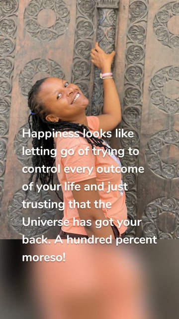 Happiness looks like letting go of trying to control every outcome of your life and just trusting that the Universe has got your back. A hundred percent moreso!